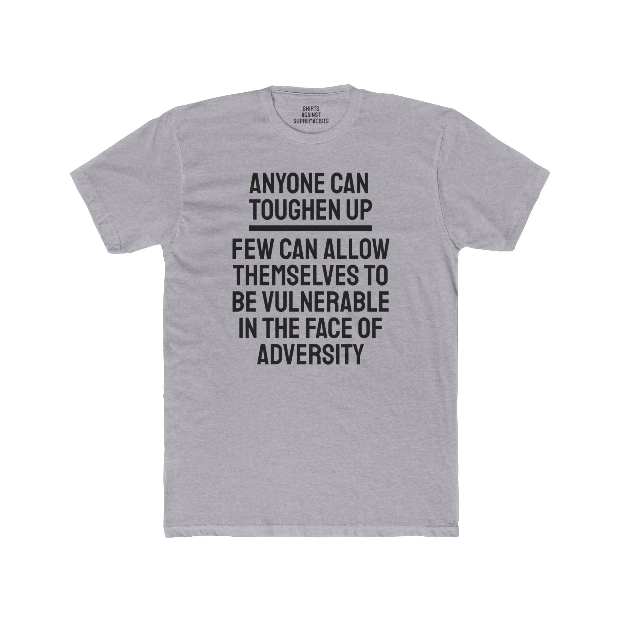 Anyone Can Toughen Up Few Can Allow Themselves To Be Vulnerable In The Face Of Adversity - Unisex Cotton Crew Tee
