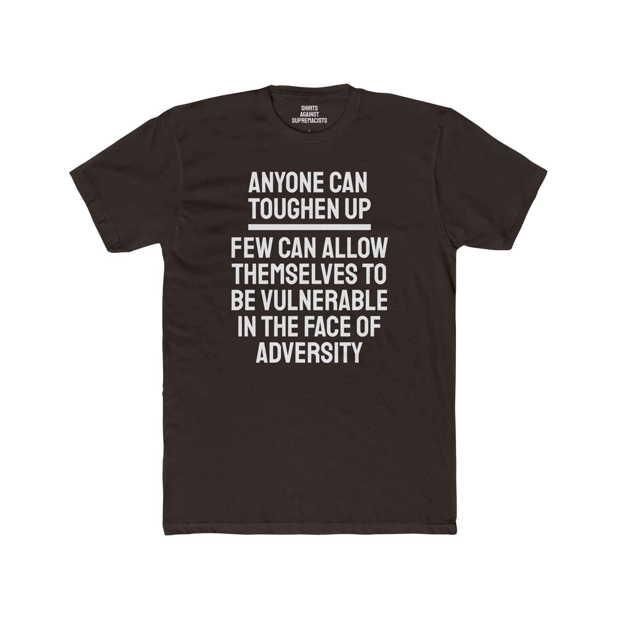 Anyone Can Toughen Up Few Can Allow Themselves To Be Vulnerable In The Face Of Adversity - Unisex Cotton Crew Tee
