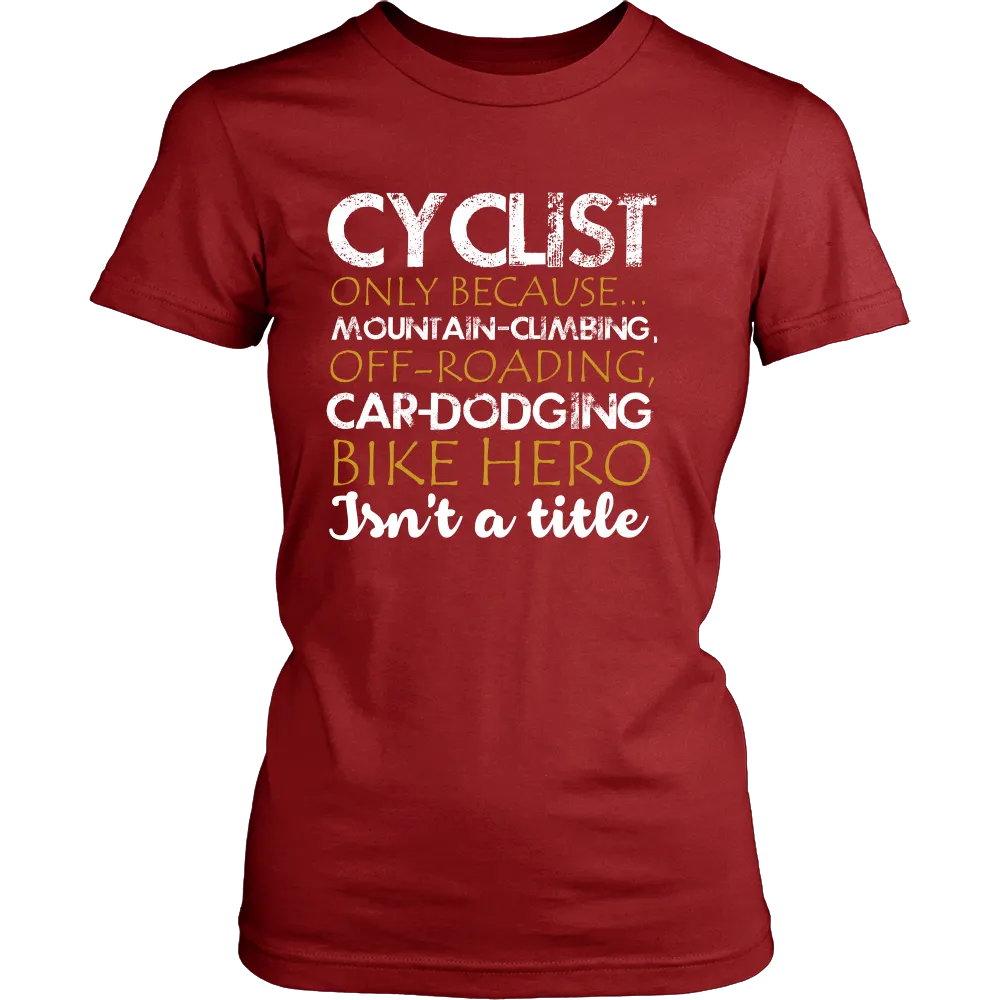 Cyclist only Because Mountain Climbing Off Roading Car Dodging Bike Hero Isnt a Title (Women)