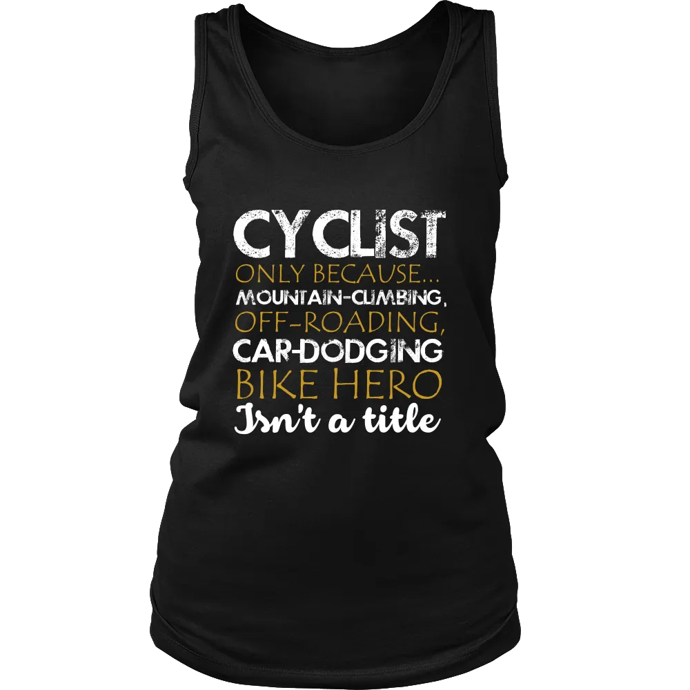 Cyclist only Because Mountain Climbing Off Roading Car Dodging Bike Hero Isnt a Title (Women)