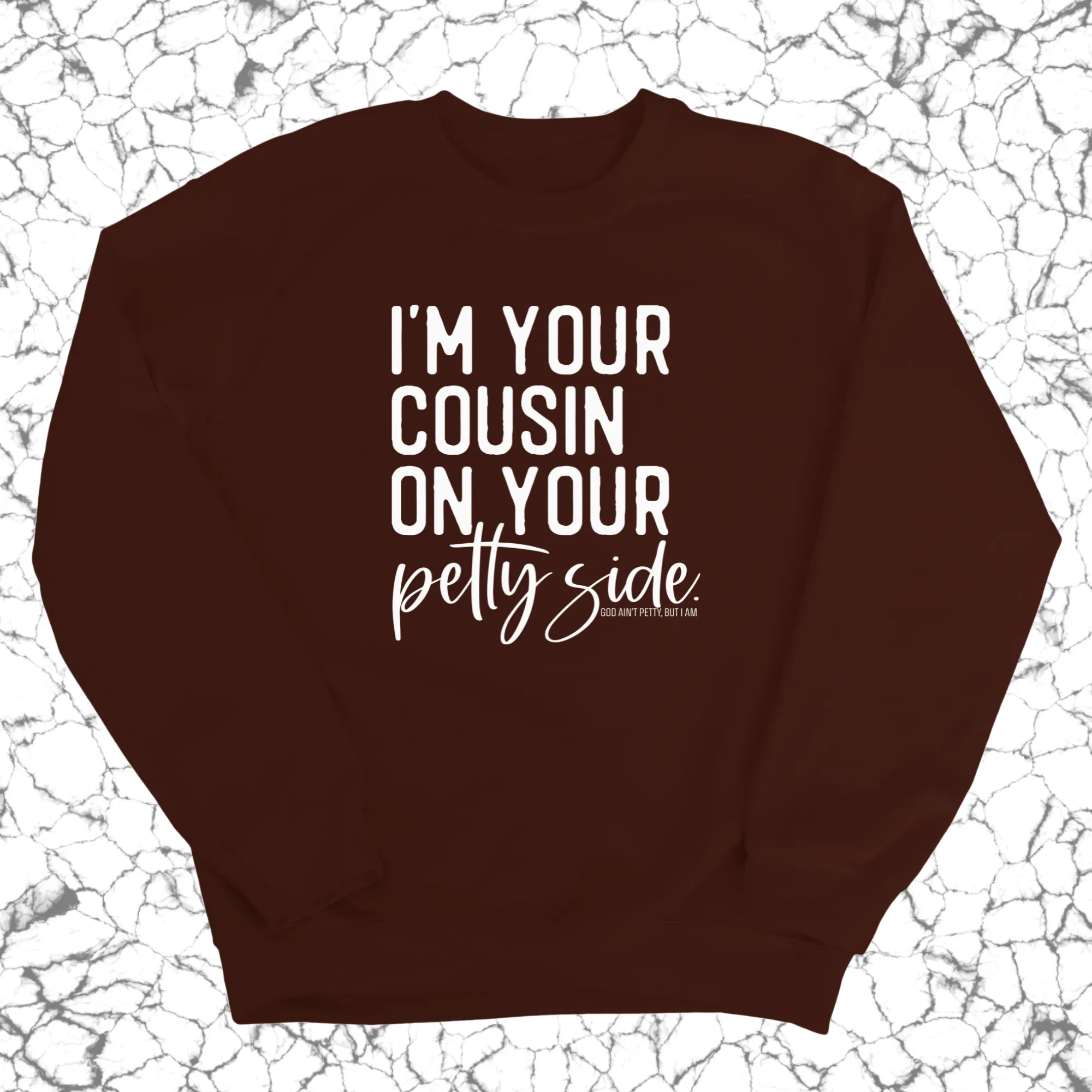 I'm your cousin on your petty side Unisex Sweatshirt