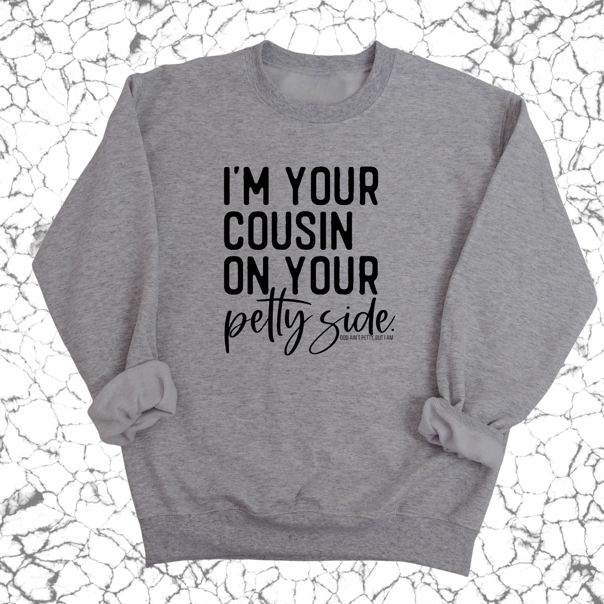 I'm your cousin on your petty side Unisex Sweatshirt