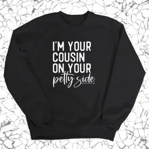 I'm your cousin on your petty side Unisex Sweatshirt