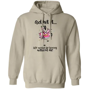Life Would Be Boring Without Me Pullover Hoodie