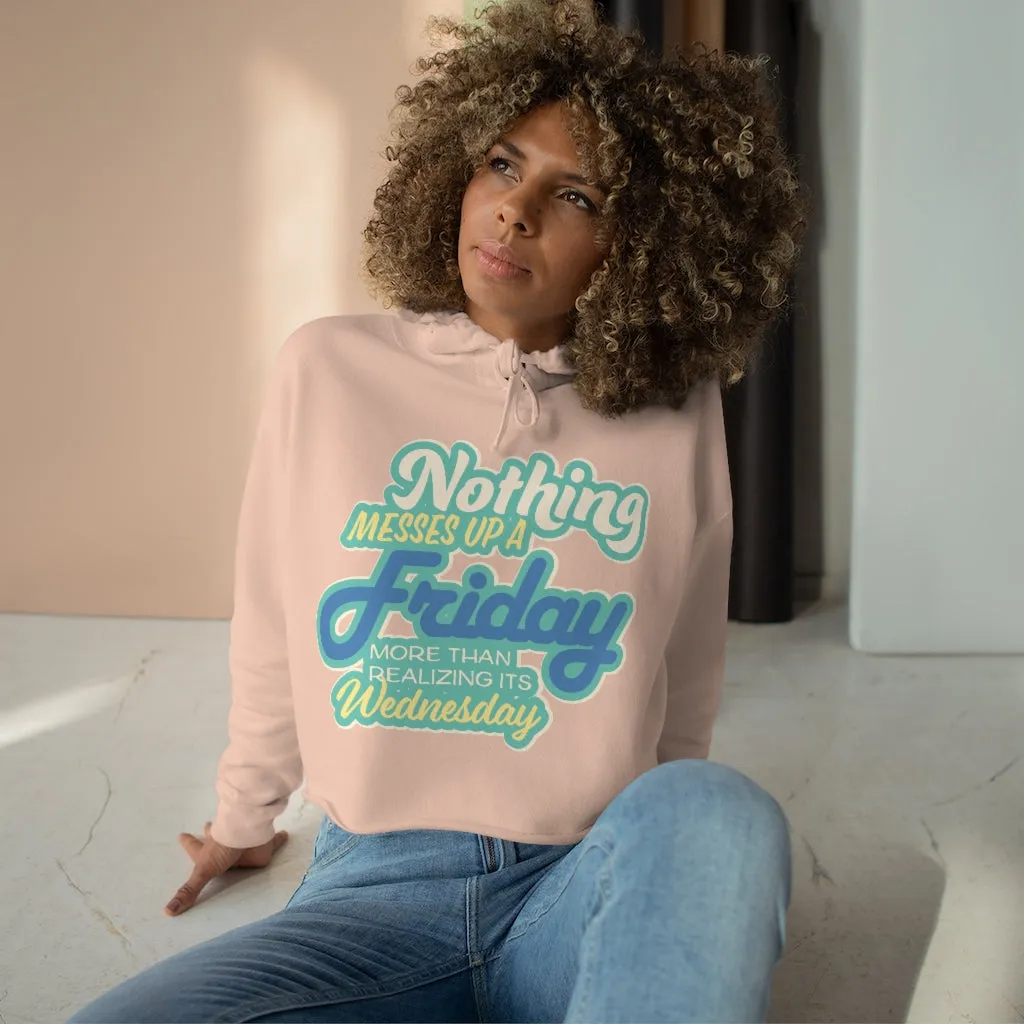 NOTHING MESSES UP FRIDAY MORE THAN REALIZING ITS WEDNESDAY Crop Hoodie