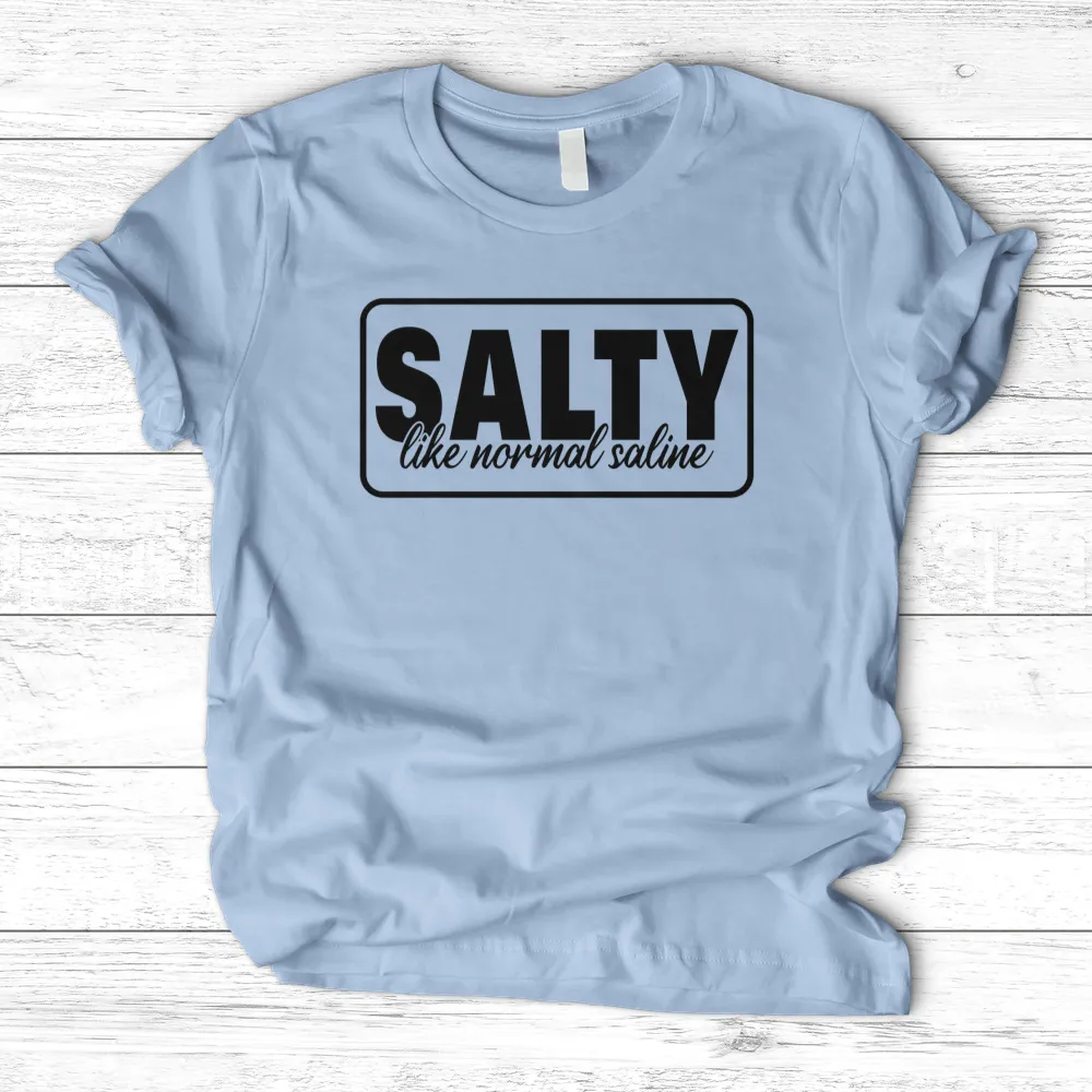 ''Salty Like Normal Saline'' T-Shirt