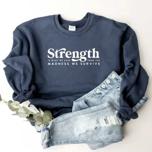 Strength Is What We Gain From The Madness We Survive - Sweatshirt