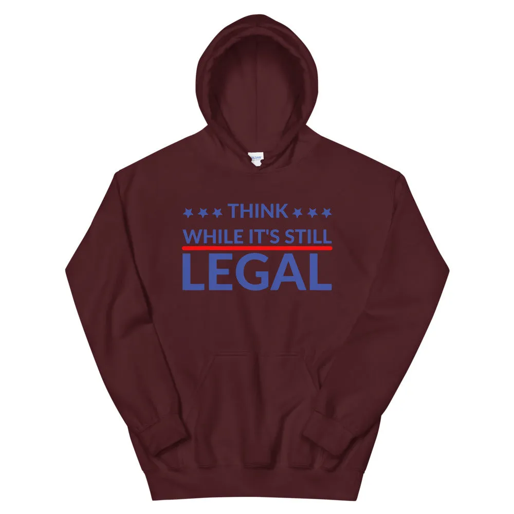 Think while it’s still LEGAL! Unisex Hoodie