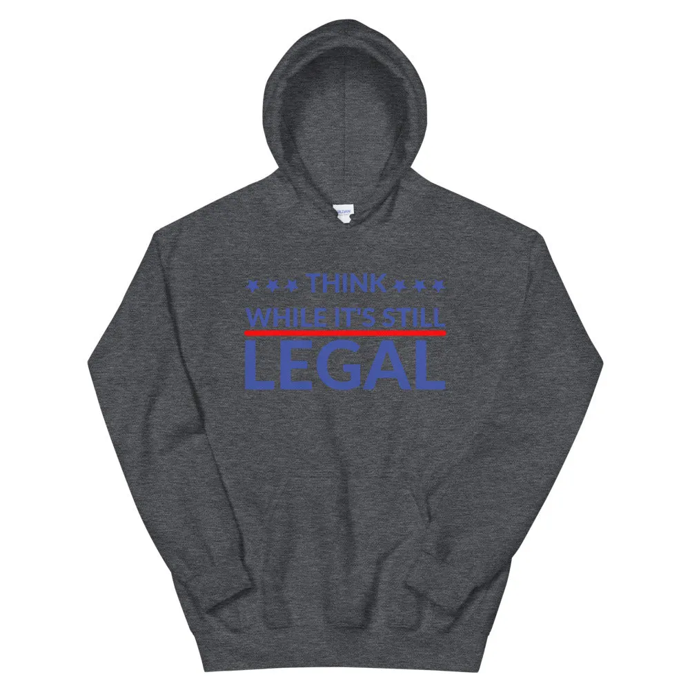 Think while it’s still LEGAL! Unisex Hoodie