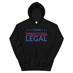 Think while it’s still LEGAL! Unisex Hoodie