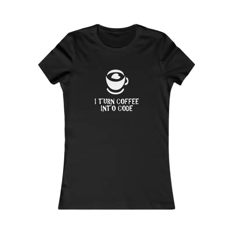 Womens Favorite Tee i Turn Coffee Into Code