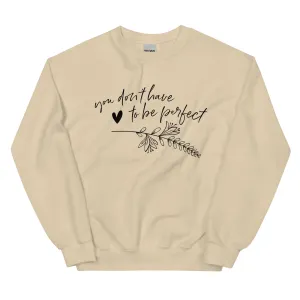 You Don't Have To Be Perfect - Sweatshirt